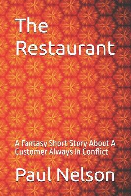 The Restaurant: A Fantasy Short Story About A Customer Always In Conflict - Paul Nelson - cover