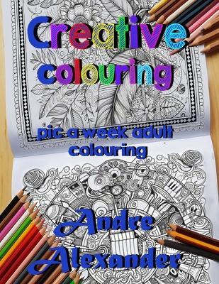 creative colouring: pic a week adult colouring - Andre Alexander - cover