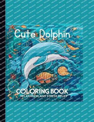 Cute Dolphin coloring book: Relaxation for Adults, Teens and seniors Dolphin coloring book for Relaxation Gift for ocean lovers - Samantha Wills - cover