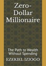 Zero-Dollar Millionaire: The Path to Wealth Without Spending
