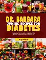 Dr. Barbara Juicing Recipes for Diabetes: Discover Dr. Barbara's delicious juicing recipes for diabetes cure. Transform your health with nutrient-rich beverages for a healthier life