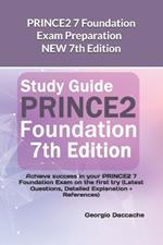 PRINCE2 7 Foundation Exam Preparation - NEW 7th Edition: Achieve success in your PRINCE2 7 Foundation Exam on the first try (Latest Questions, Detailed Explanation + References)