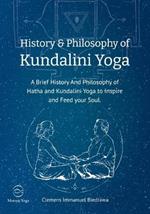 History and Philosophy of Kundalini Yoga: A Brief History And Philosophy of Hatha and Kundalini Yoga to Inspire and Feed your Soul