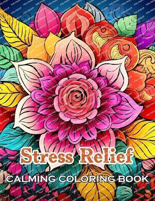 Stress Relief Calming Coloring Book: 100+ Beautiful Designs for All Ages - Chadrick Hara - cover