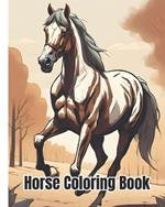 Horse Coloring Book: Beautiful Horses Coloring Pages For Kids, Boys, Girls, Teens and Adults