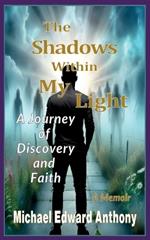 The Shadows within My Light: A Journey of Discovery and Faith