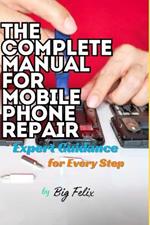 The Complete Manual for Mobile Phone Repair: Expert Guidance for Every Step