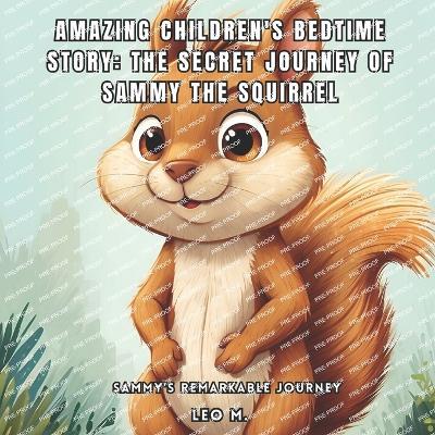 Amazing Children's Bedtime Story: The Secret Journey of Sammy the Squirrel: Sammy's Remarkable Journey - Leo M - cover