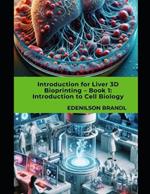 Introduction for Liver 3D Bioprinting - Book 1: Introduction to Cell Biology