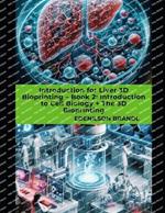 Introduction for Liver 3D Bioprinting - Book 2: Introduction to Cell Biology + The 3D Bioprinting