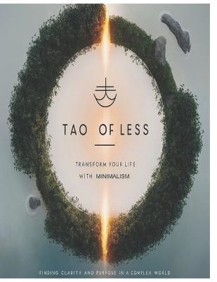 The Tao of Less: Transform Your Life with Minimalism: Finding Clarity and Purpose in a Complex World - Kapil Kumar - cover