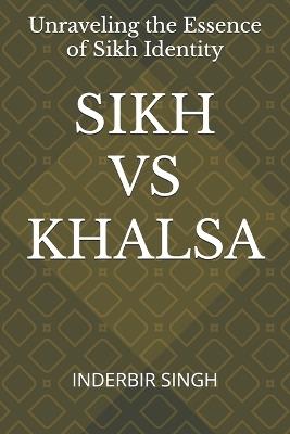 Sikh Vs Khalsa: Unraveling the Essence of Sikh Identity - Inderbir Singh - cover