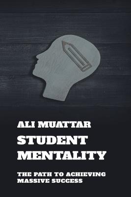 Student Mentality: The Path to Achieving Massive Success (Unleash Your Potential, Embrace Curiosity, and Transform Your Journey) - Ali Muattar - cover