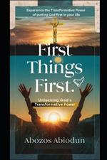 First Things First: Unlocking God's Transformative Power