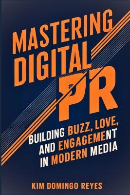 Mastering Digital PR: Building Buzz, Love, and Engagement in Modern Media - Kim Domingo Reyes - cover