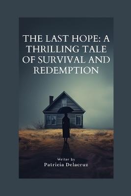 The Last Hope: A Thrilling Tale of Survival and Redemption - Patricia Delacruz - cover