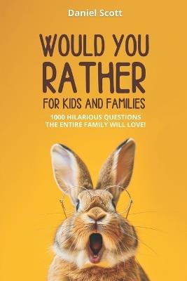 Would You Rather for Kids and Families: 1000 Hilarious Questions the entire Family will Love - Daniel Scott - cover