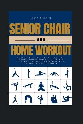 Senior Chair And Home Workout: Gentle and Effective Exercises for Seniors and Beginners (Quick and Easy Home Workouts for Strength, Flexibility, and Mobility) - Krisa Mirrin - cover