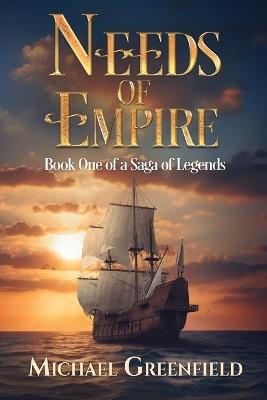 Needs of Empire: Book One of a Saga of Legends - Michael Greenfield - cover