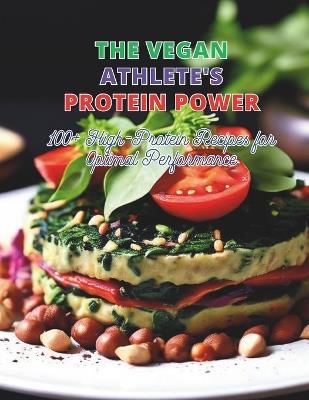 The Vegan Athlete's Protein Power: 100+ High-Protein Recipes for Optimal Performance - Gustav Henning - cover