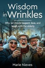 Wisdom in Wrinkles: Why we should respect, love, and laugh with the elderly