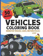 Vehicle Coloring Book: Cool Monster Trucks, Cars, Motorcycles & More for Kids Aged 4-8 Boys and Girls