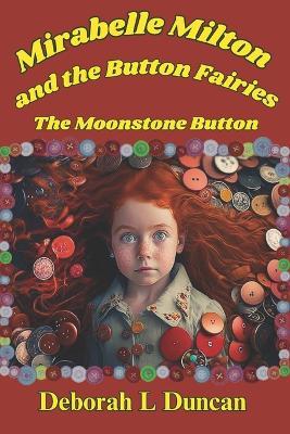 Mirabelle Milton and the button fairies: The Moonstone Button - Deborah L Duncan - cover