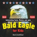 Bald Eagle Facts Book for Kids: Children's book with Interesting Facts, Photos and quiz about bald eagles for birds and Animal lovers