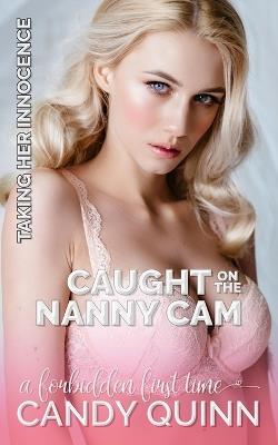 Caught on the Nanny Cam: A Forbidden First Time - Candy Quinn - cover