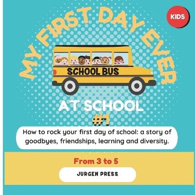 My First Day Ever at School: How to rock your first day of school - Jurgen Press Plot - cover