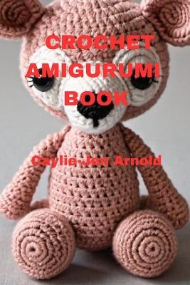 Crochet Amigurumi Book - Caylie-Jen Arnold - cover