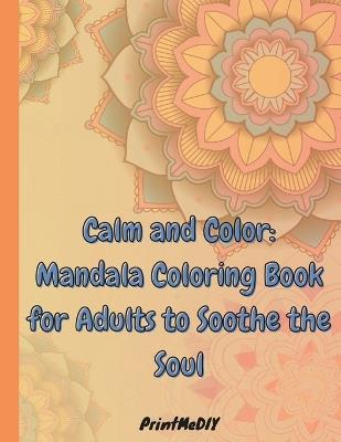 Calm and Color: Mandala Coloring Book for Adult: 50 Mandalas: Stress Relieving Mandala Designs for Adults Relaxation - Printmediy Publishing - cover