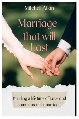 Marriage That Will Last: Building A Lifetime of Love and Commitment in Marriage - Mitchell Allan - cover