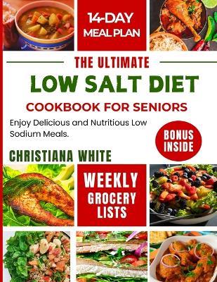 The Ultimate Low Salt Diet Cookbook for Seniors: Enjoy Delicious and Nutritious Low Sodium Meals. - Christiana White - cover