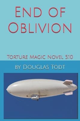 End of Oblivion: Torture Magic Novel 5.10 - Douglas Todt - cover