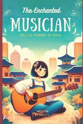 The Enchanted Musician: Sally's Journey in Seoul - Sally L - cover