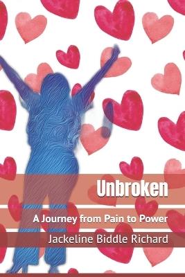 Unbroken: A Journey from Pain to Power - Jackeline Biddle Richard - cover