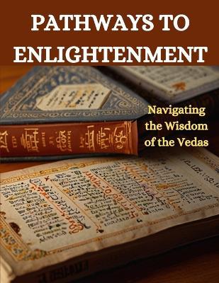 Pathways to Enlightenment: Navigating the Wisdom of the Vedas - Swati Bisht - cover