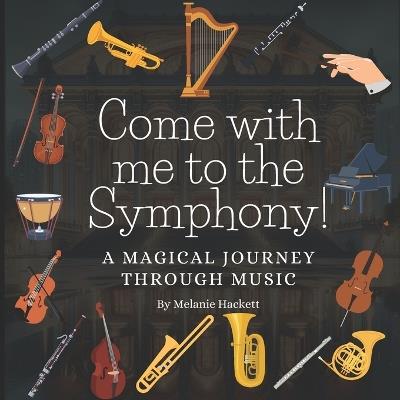 Come with Me to the Symphony!: A Magical Journey Through Music - Melanie Hackett - cover