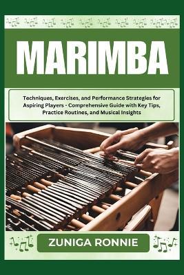 Marimba: Techniques, Exercises, and Performance Strategies for Aspiring Players - Comprehensive Guide with Key Tips, Practice Routines, and Musical Insights - Zuniga Ronnie - cover