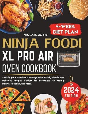 Ninja foodi xl pro air oven cookbook: Satisfy your Family's Cravings with Quick, Simple and Delicious Recipes, Perfect for Effortless Air Frying, Baking, Roasting, and More - Viola K Berry - cover