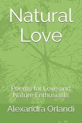 Natural Love: Poems for Love and Nature Enthusiasts - Alexandra Paola Orlandi - cover