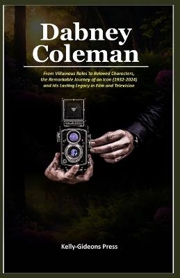 Dabney Coleman: From Villainous Roles to Beloved Characters, the Remarkable Journey of an Icon (1932-2024) and His Lasting Legacy in Film and Television - Kelly-Gideons Press - cover