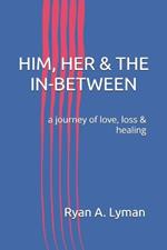 Him, Her & the In-Between: a journey of love, loss & healing