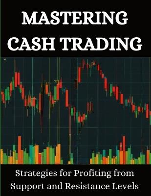 Mastering Cash: Trading with Support and Resistance - Swati Bisht - cover