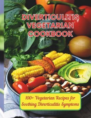 Diverticulitis Vegetarian Cookbook: 100+ Vegetarian Recipes for Soothing Diverticulitis Symptoms - Gustav Henning - cover