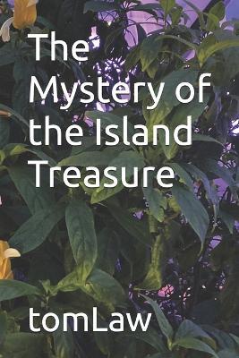 The Mystery of the Island Treasure: A Novel Based on Actual Events - Tom Law - cover