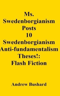 Ms. Swedenborgianism Posts 10 Swedenborgianism Anti-fundamentalism Theses!: Flash Fiction - Andrew Bushard - cover