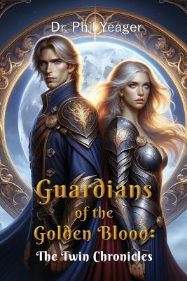 Guardians of the Golden Blood: The Twin Chronicles - Phil Yeager - cover