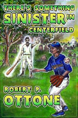 There's Something Sinister in Center Field - Robert P Ottone - cover